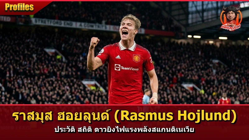รัสมุส ฮอยลุนด์ (Rasmus Hojlund) – ประวัติ สถิติ กองหน้า £72M