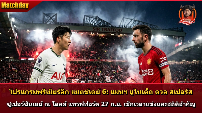 โปรแกรมพรีเมียร์ลีก แมตช์เดย์ 6: แมนฯ ยูไนเต็ด ดวล สเปอร์ส ซูเปอร์ซันเดย์ ณ โอลด์ แทรฟฟอร์ด 27 ก.ย. เช็กเวลาแข่งและสถิติสำคัญ